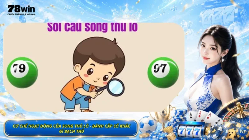 Cơ Chế Hoạt Động Của Song Thủ Lô - Đánh Cặp Số Khác Gì Bạch Thủ