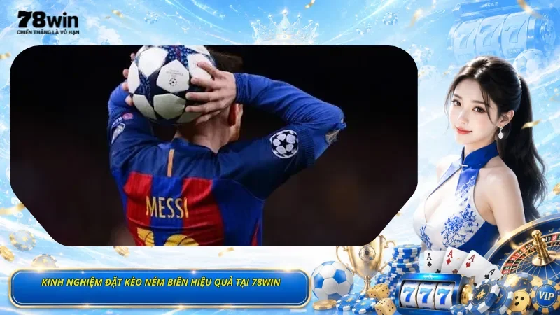 Kinh Nghiệm Đặt Kèo Ném Biên Hiệu Quả Tại 78Win