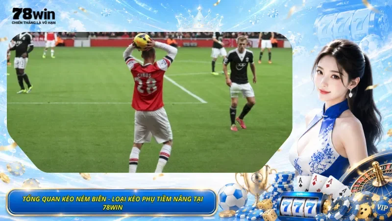 Tổng Quan Kèo Ném Biên - Loại Kèo Phụ Tiềm Năng Tại 78Win